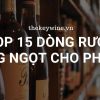 TOP 15 Dòng Rượu Vang Ngọt Cho Phụ Nữ